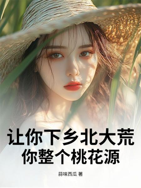 让你下乡北大荒，你整个桃花源？