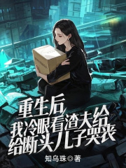 重生后我冷眼旁观渣夫给断头儿子哭丧