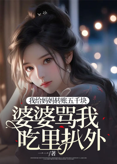 我给妈妈转账五千块，婆婆骂我吃里扒外