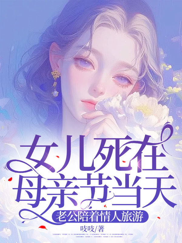 女儿死在母亲节当天，老公陪着情人旅游