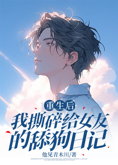 重生后，我撕碎给女友的舔狗日记