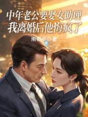 中年老公要娶女助理，我离婚后他悔疯了